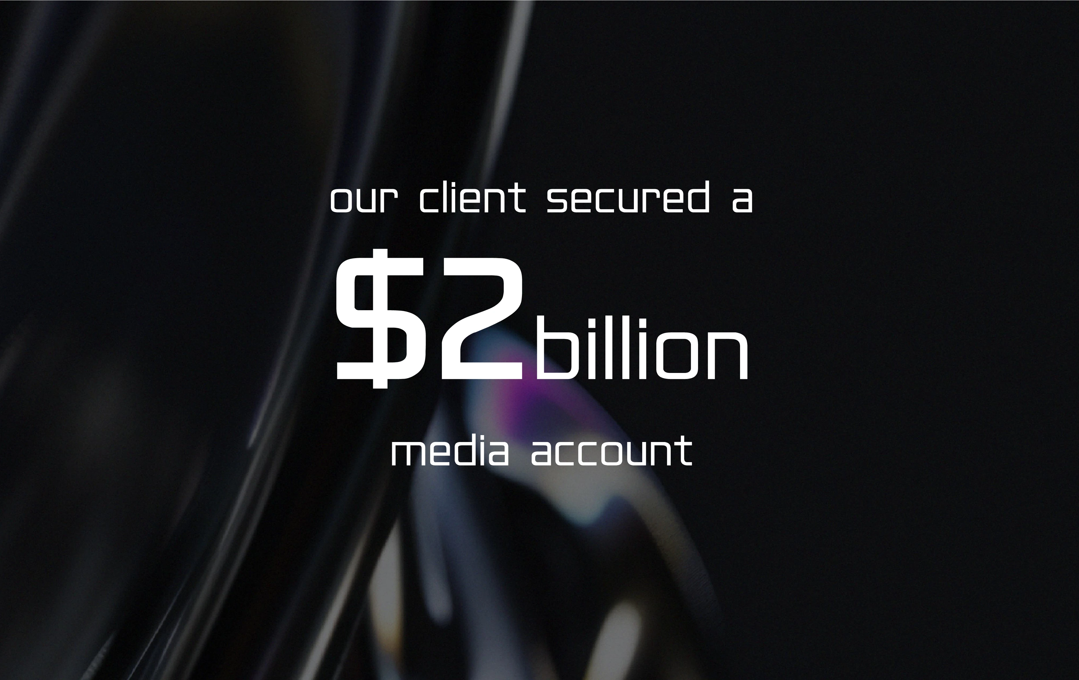 Our client secured a $2 Billion media account